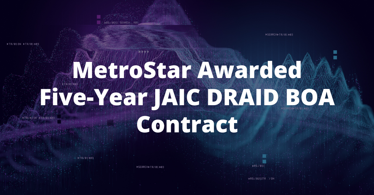 MetroStar won a five-year JAIC DRAD BOA contract
