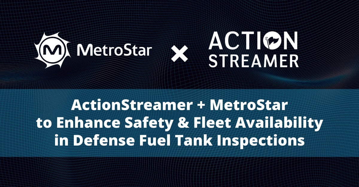 ActionStreamer and MetroStar to Enhance Safety and Fleet Availability in Defense Fuel Tank Inspections