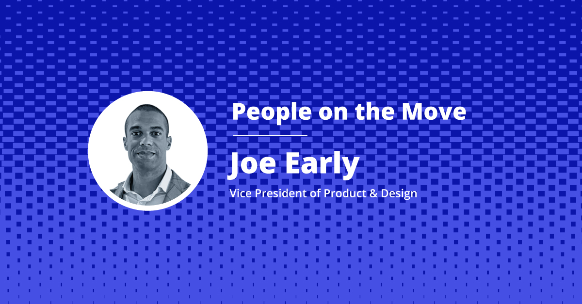 Joe Early Headshot and text reding: People on the Move, Joe Early, Vice President of Product and Design