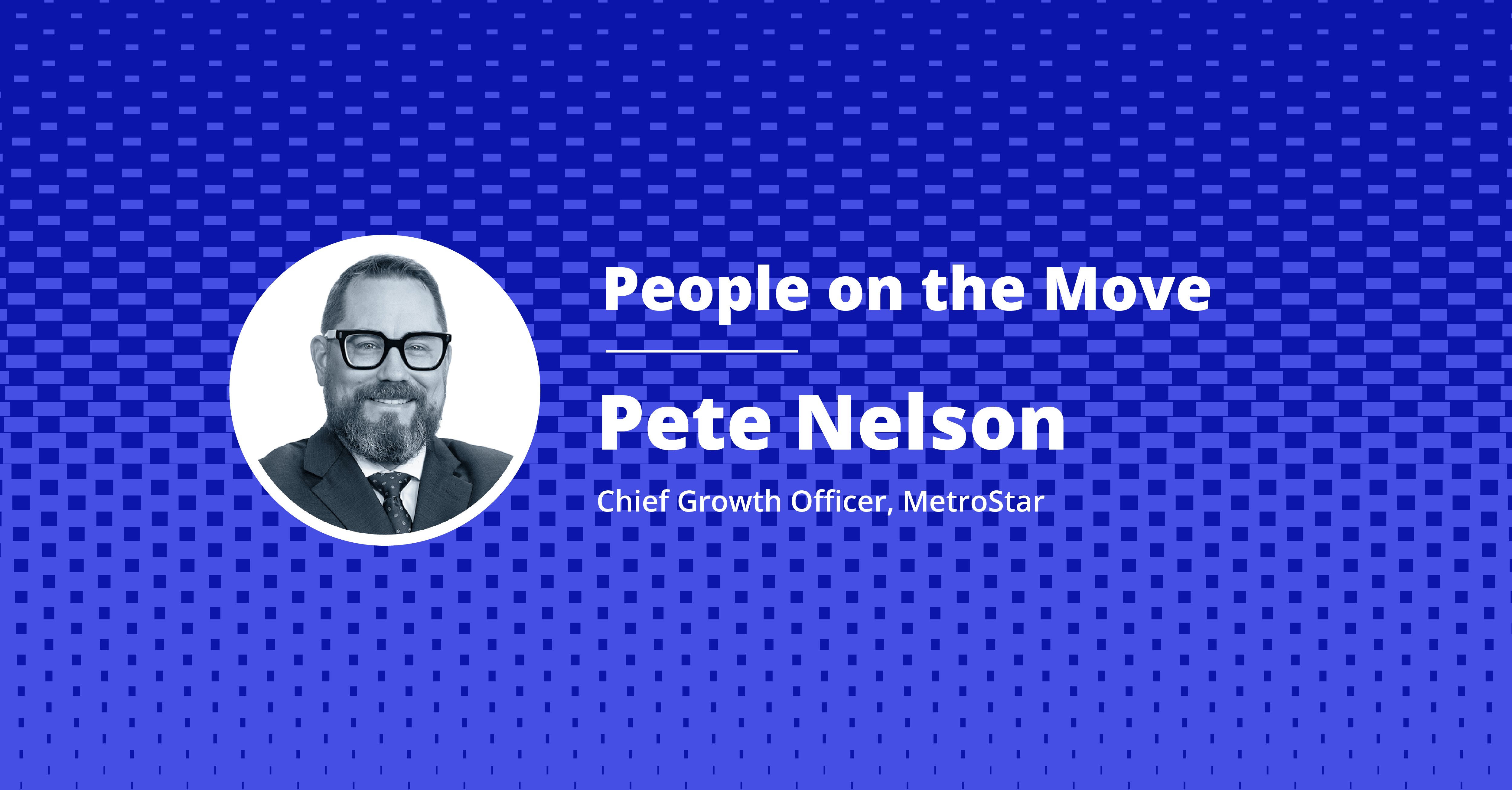 MetroStar Names Former Marine Pete Nelson as Chief Growth Officer