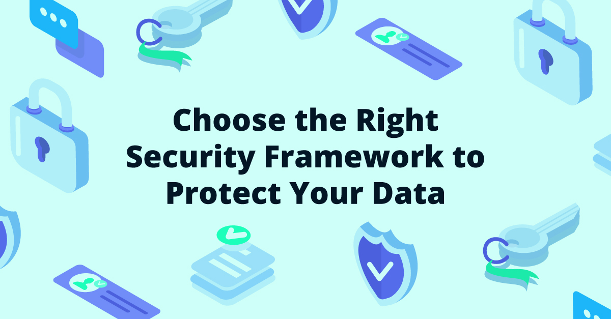 Cybersecurity: Choose the Right Security Framework to Protect Your Data